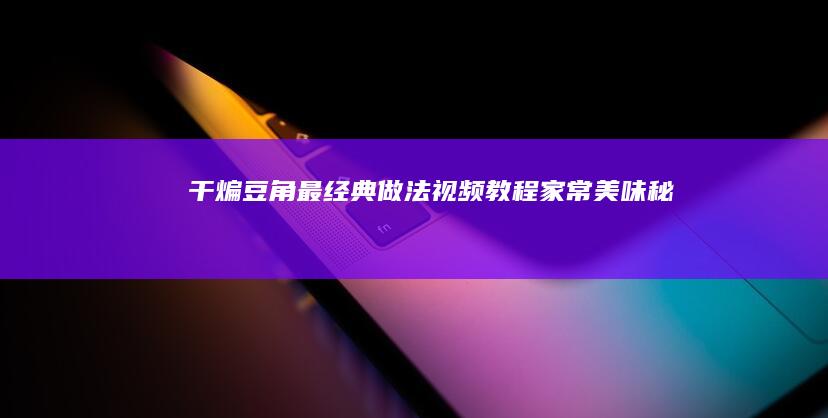 干煸豆角最经典做法视频教程：家常美味秘制